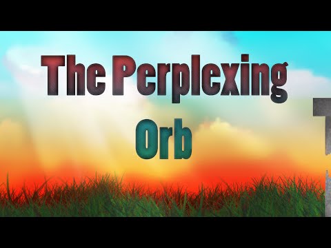 The Perplexing Orb
