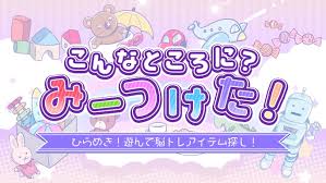 こんなところに？みーつけた！－ひらめき！遊んで脳トレアイテム探し！－